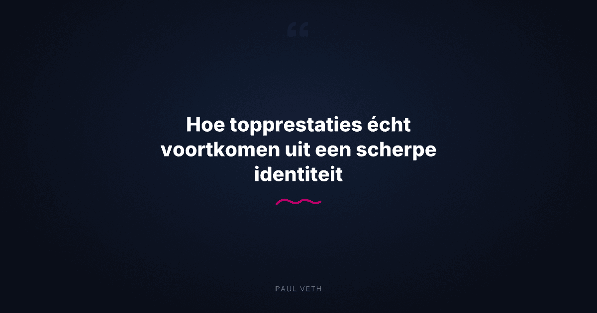 Hoe topprestaties écht voortkomen uit een scherpe identiteit